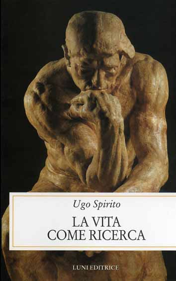 Spirito,Ugo. - La vita come ricerca.
