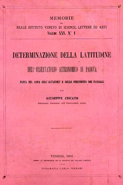 Ciscato,Giuseppe. - Determinazione della latitudine dell'Osservatorio astronomico di Padova fatta nel 1892 coll'altazimu