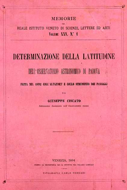 Ciscato,Giuseppe. - Determinazione della latitudine dell'Osservatorio astronomico di Padova fatta nel 1892 coll'altazimu