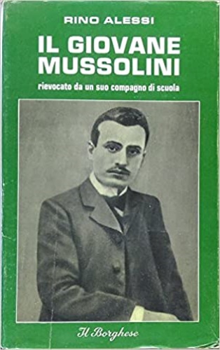 Alessi,Rino. - Il giovane Mussolini rievocato da un suo compagno di scuola.