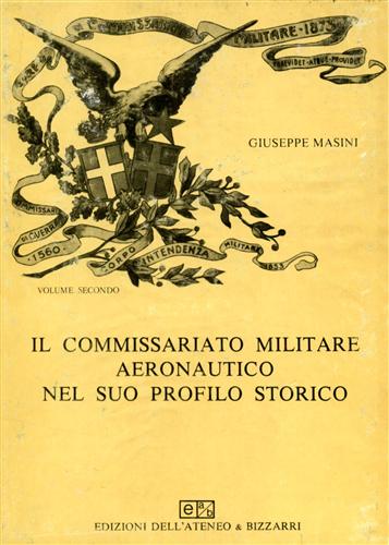 Masini,Giuseppe. - Il commissariato militare aeronautico nel suo profilo storico. Vol.II.