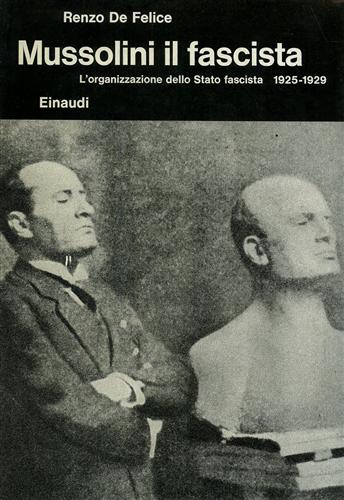 De Felice,Renzo. - Mussolini il fascista. Vol.II: L'organizzazione dello stato fascista 1925-1929.