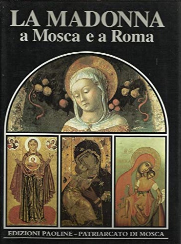 Ieromonaco,I. Ivanov,V. Lebedev,L. Forte - La Madonna a Mosca e a Roma. Teologia, arte, devozione popolare.