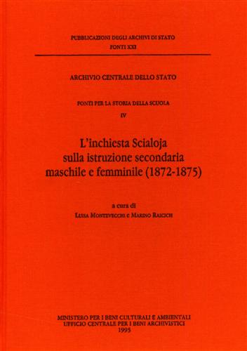 -- - Fonti per la Storia della Scuola. Vol.IV: L'inchiesta Scialoja sulla istruzione secondaria maschile e femminile 1872-1875.