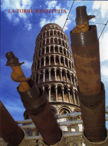 -- - La Torre restituita. Gli studi e gli interventi che hanno consentito la stabilizzazione della Torre di Pisa. Vol.I: Studi e interv