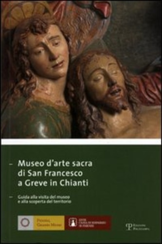 Caneva,Caterina. - Museo D'arte Sacra di San Francesco Greve in Chianti. Guida alla visita del Museo e alla scoperta del territorio.