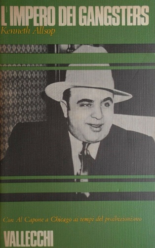Allsop,Kenneth. - L'Impero dei gangsters. Con Al Capone a Chicago ai tempi del proibizionismo.