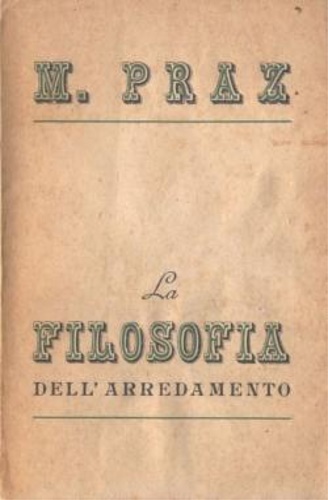 Praz,Mario. - La filosofia dell'arredamento. Sull'arredamento esistono stor