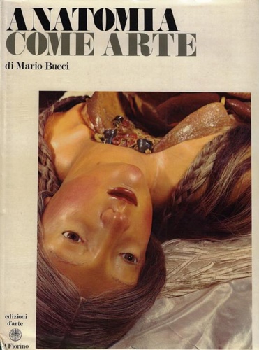 Bucci,Mario. - Anatomia come arte. Con un' ampia sezione interna relativa alle cere della Specola di Firenze.