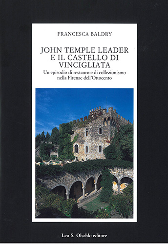 Baldry,Francesca. - John Temple Leader e il castello di Vincigliata. Un episodio di restauro e di collezionismo nella Firenze dellOttocento.