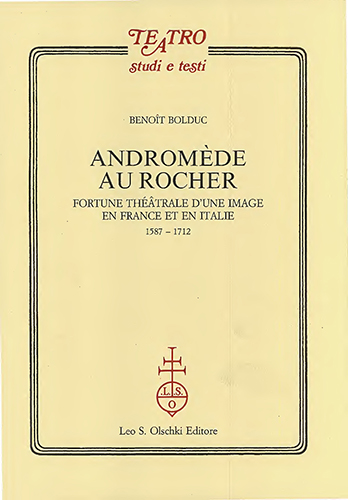 Bolduc,Benot. - Andromde au rocher. Fortune thtrale dune image en France et en Italie (1587-1712).