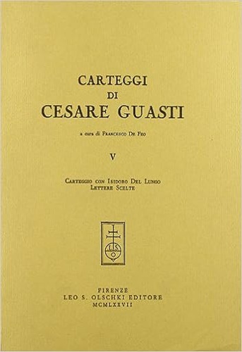 -- - Carteggi di Cesare Guasti. V: Carteggio con Isidoro Del Lungo. Lettere scelte.