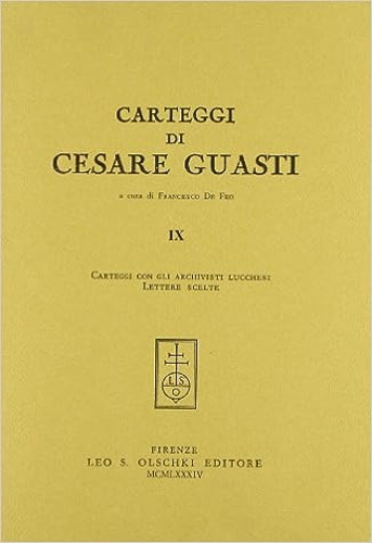 -- - Carteggi di Cesare Guasti. IX: Carteggi con gli archivisti lucchesi. Lettere scelte.