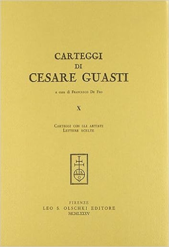-- - Carteggi di Cesare Guasti. X: Carteggi con gli artisti. Lettere scelte.