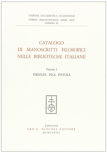 -- - Catalogo di manoscritti filosofici nelle biblioteche italiane. Vol. 3: Firenze, Pisa, Pistoia.