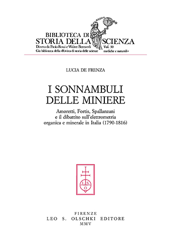 De Frenza,Lucia. - I sonnambuli delle miniere. Amoretti, Fortis, Spallanzani e il dibattito sullelettrometria organica e minerale in Italia (1790-1816).