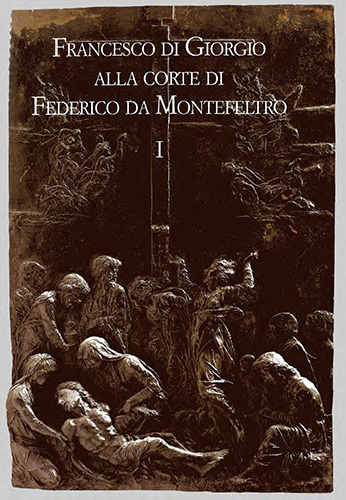 Atti del Convegno Internazionale di Studi: - Francesco di Giorgio alla corte di Federico da Montefeltro.
