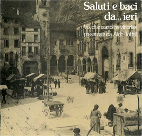Saluti e baci da... ieri. Vecchie cartoline vittoriesi presentate da Aldo Toffol