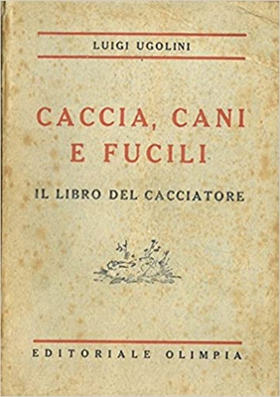 Caccia, cani e fucili. Il libro del cacciatore.