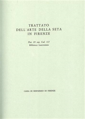 Trattato dell'Arte della Seta in Firenze. Trattato del secolo XV.