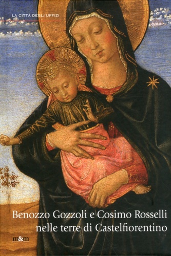 9788863940251-Benozzo Gozzoli e Cosimo Rosselli nelle terre di Castrelfiorentino. Pittura devo