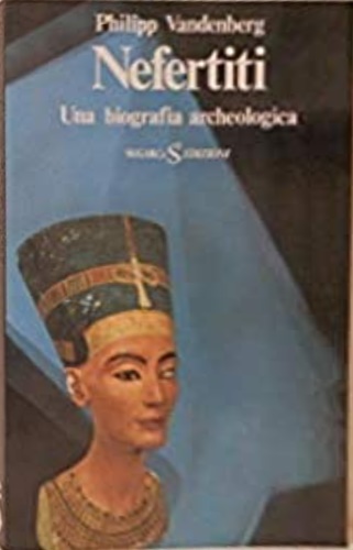 Nefertiti. Una biografia archeologica.