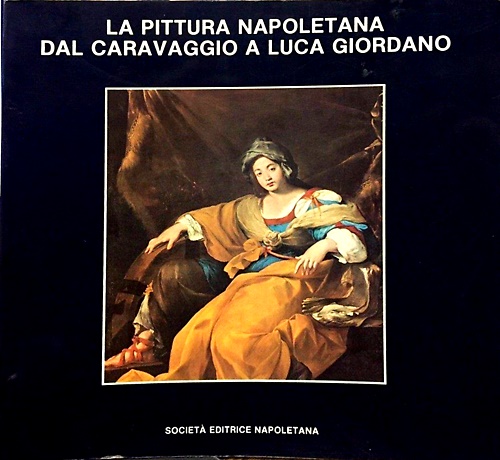 La pittura napoletana dal Caravaggio a Luca Giordano.