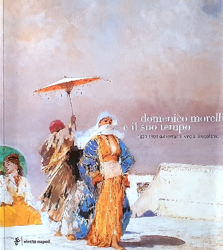 9788851002954-Domenico Morelli e il suo tempo. 1823-1901 dal romanticismo al simbolismo.