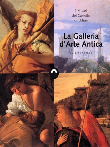 I Musei del Castello di Udine. La Galleria d'Arte Antica. La Pinacoteca.
