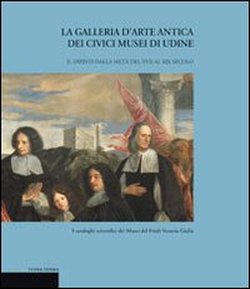 9788887760835-La Galleria d'Arte Antica dei Civici Musei di Udine. II. Dipinti dalla metà del