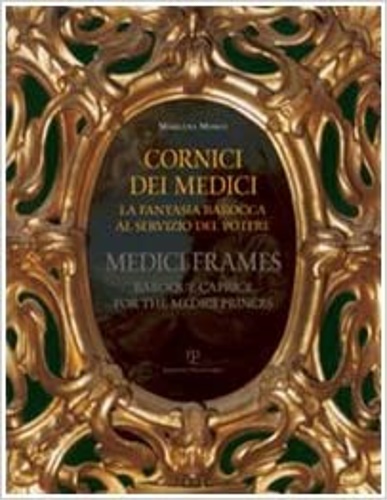 9788856400038-Cornici dei Medici. La Fantasia Barocca al Servizio del Potere. Medici Frames. B