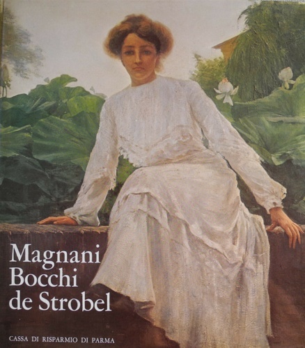 Magnani, Bocchi, De Strobel. Tre pittori di Parma tra Ottocento a Novecento.
