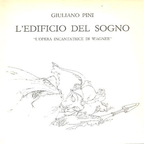 Giuliano Pini. L'edificio del sogno. L'opera incantatrice di Wagner.