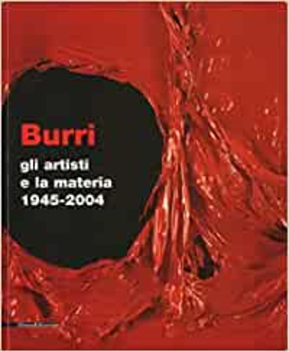 9788882159603-Burri, gli artisti e la materia 1945-2004.