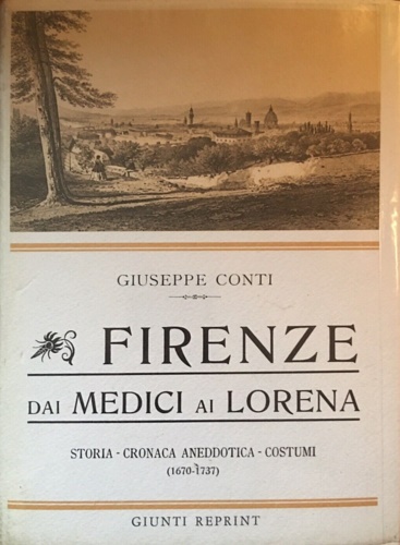 Firenze dai Medici ai Lorena. Storia, cronaca anedottica, costumi (1670-1737).
