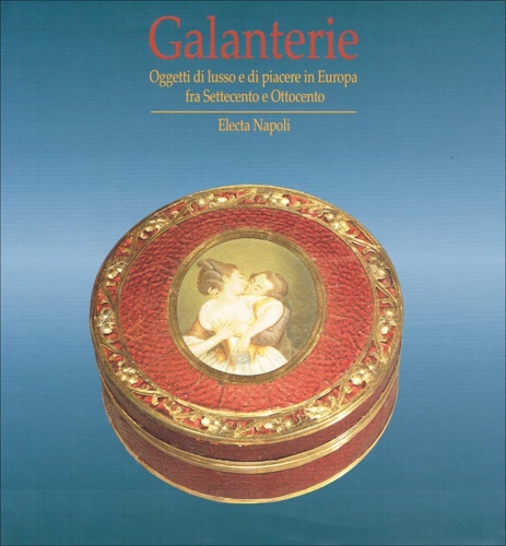 9788843556557-Galanterie. Oggetti di lusso e di piacere in Europa fra Settecento e Ottocento.