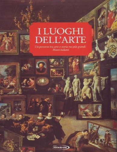 I luoghi dell'arte. Un percorso tra arte e storia nei più grandi Musei italiani.