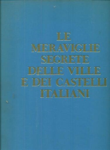 Le meraviglie segrete delle ville e dei castelli italiani. Volume terzo.