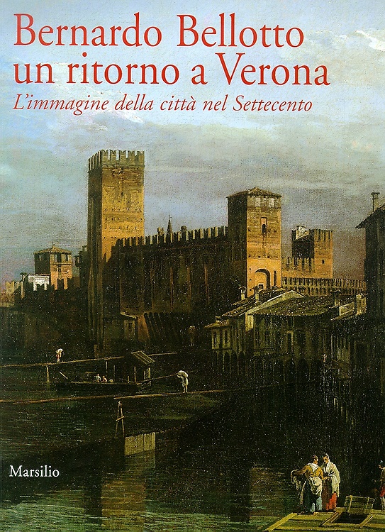 9788831781022-Bernardo Bellotto: un ritorno a Verona. L'immagine della città nel Settecento.