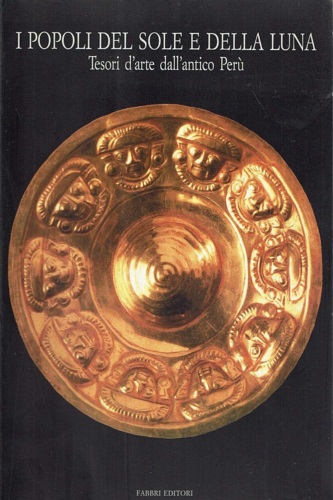 I popoli del Sole e della Luna. Tesori d'arte dall'antico Perù.