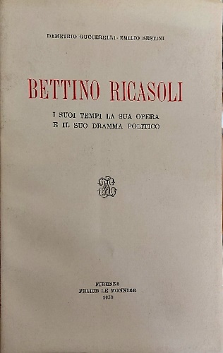 Bettino Ricasoli. I suoi tempi la sua opera e il suo dramma politico.
