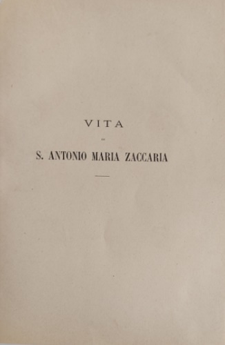 Vita di S. Antonio Maria Zaccaria fondatore De' Barnabiti e delle Angeliche.