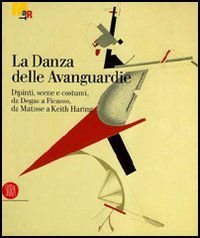 9788876245466-La danza delle Avanguardie. Dipinti, scene e costumi, da Degas a Picasso, da Mat