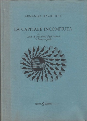 La capitale incompiuta. Cenni di una storia degli italiani in Roma Capitale.