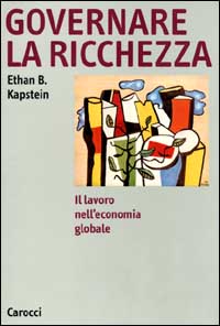 9788843015306-Governare la ricchezza. Il lavoro nell'economia globale.