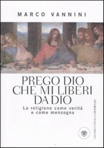 9788845264139-Prego Dio che mi liberi da Dio. La religione come verità e come menzogna.