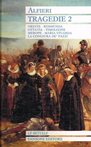 9788838312571-Tragedie. Vol.II: Oreste, Rosmunda, Ottavia, Timoleone, Merope, Maria Stuarda, L
