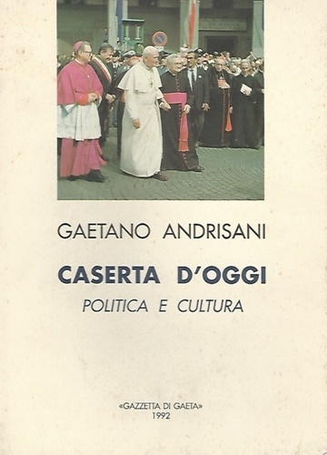 Caserta d'oggi. Politica e cultura.