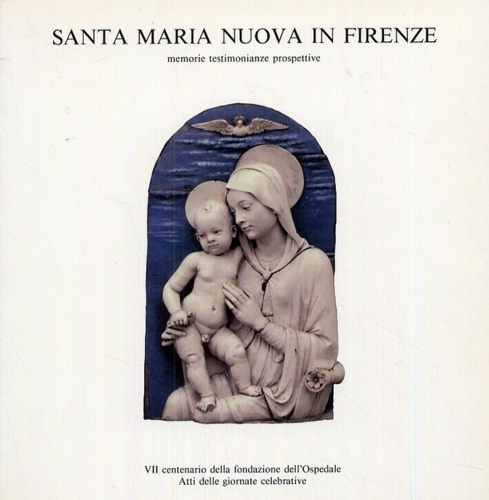 Santa Maria Nuova in Firenze. Memorie testimonianze prospettive.