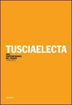 9788874623341-Tusciaelecta Tusciaelecta Arte contemparanea nel Chianti 1996-2010.